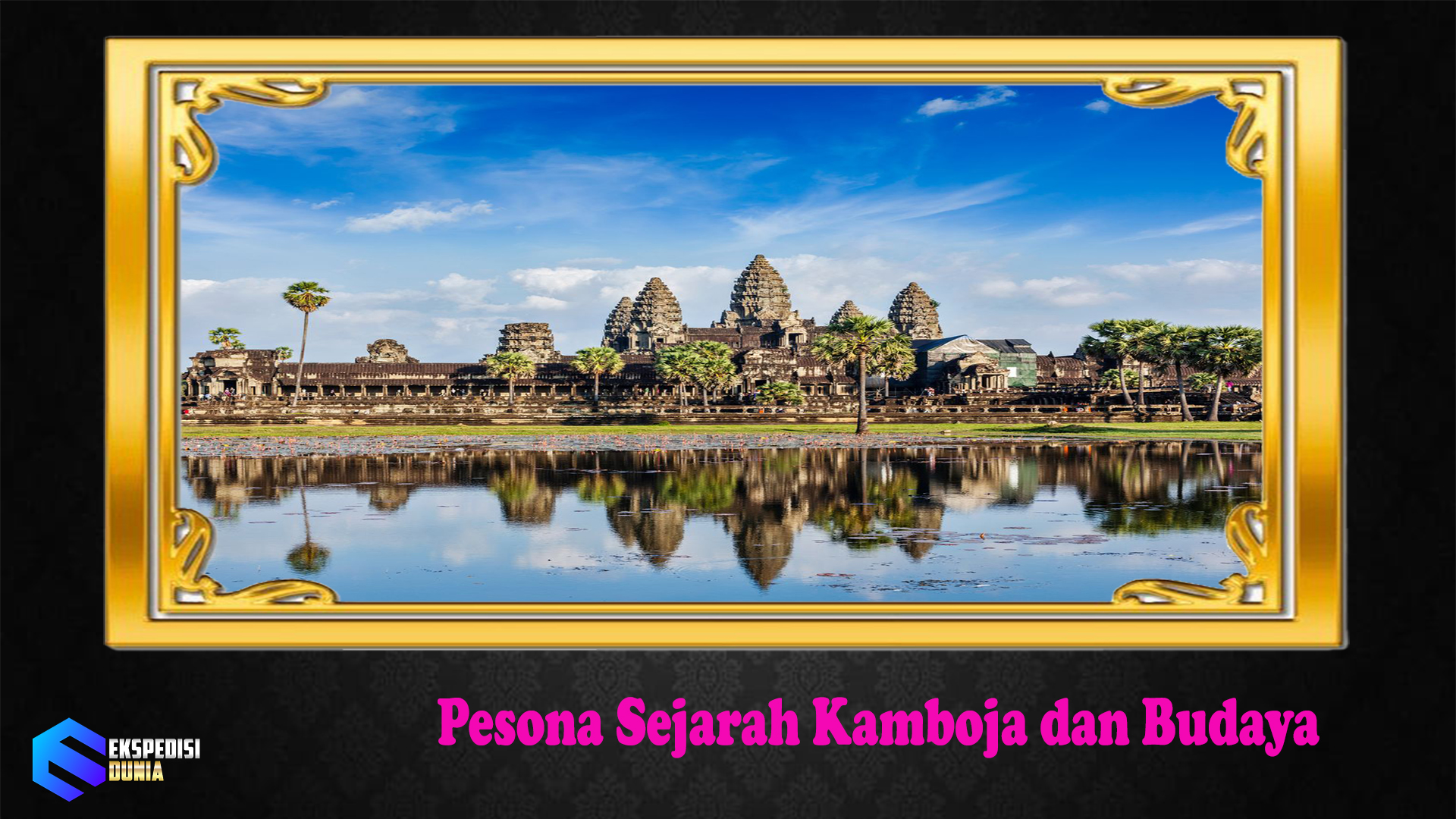 Pesona Sejarah Kamboja dan Budaya